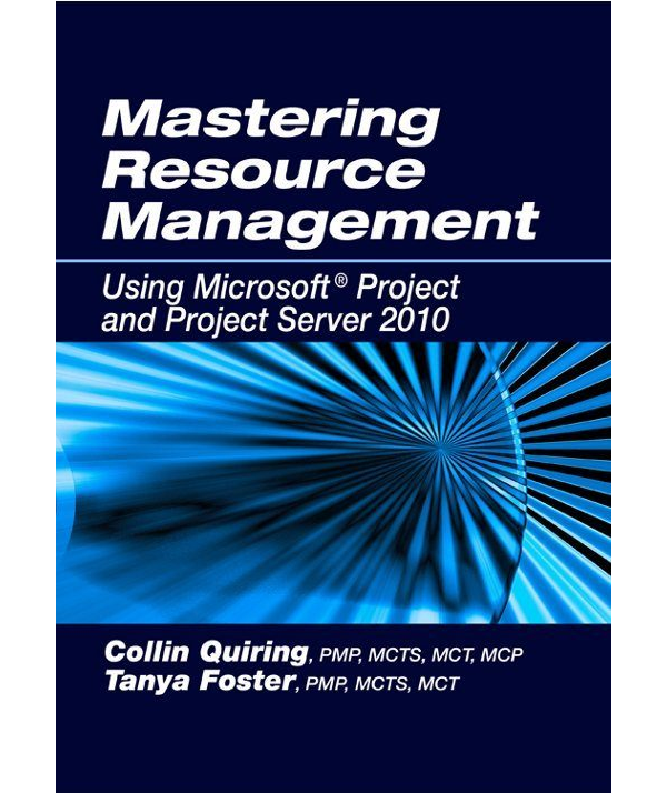 Mastering Resource Management Using Microsoft® Project and Project Server 2010